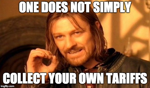 One Does Not Simply Collect Your Own Tariffs